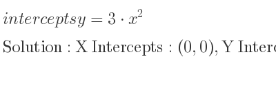 The intercepts of y=3*x^2 is X Intercepts: (0,0),Y Intercepts: (0,0)
